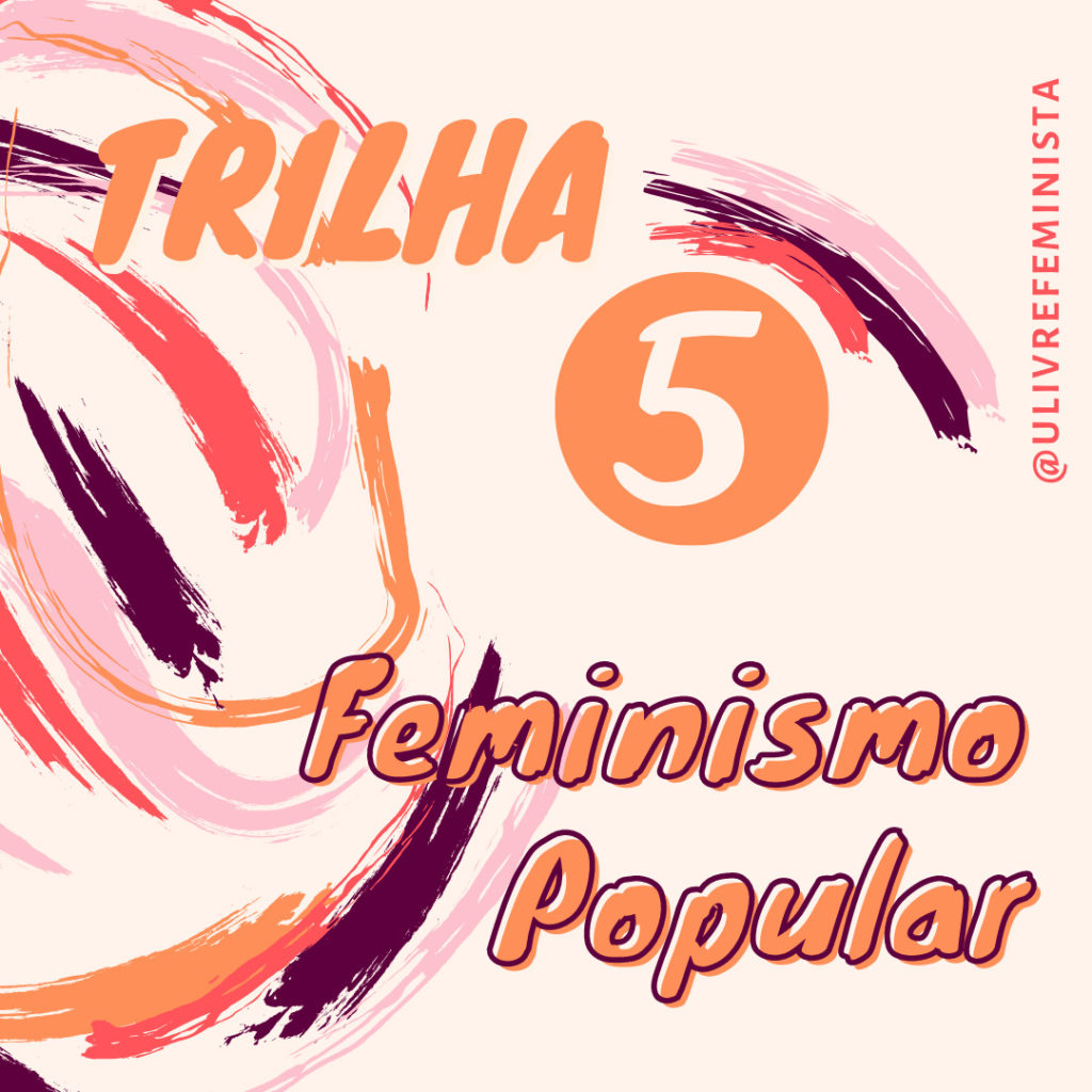 Descrição da imagem: card de fundo claro com grafismos nos tons rosa, vermelho, roxo e laranja. Na parte superior, lê-se Trilha 5. Abaixo, alinhado à direita, lê-se: Feminismo Popular. No canto superior direito de baixo para cima, lê-se: @ulivrefeminista. Fim da descrição.