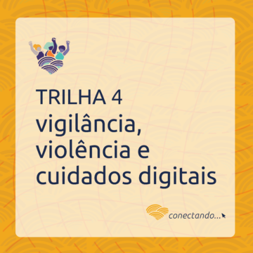 Trilha 4: Vigilância, violência e cuidados digitais