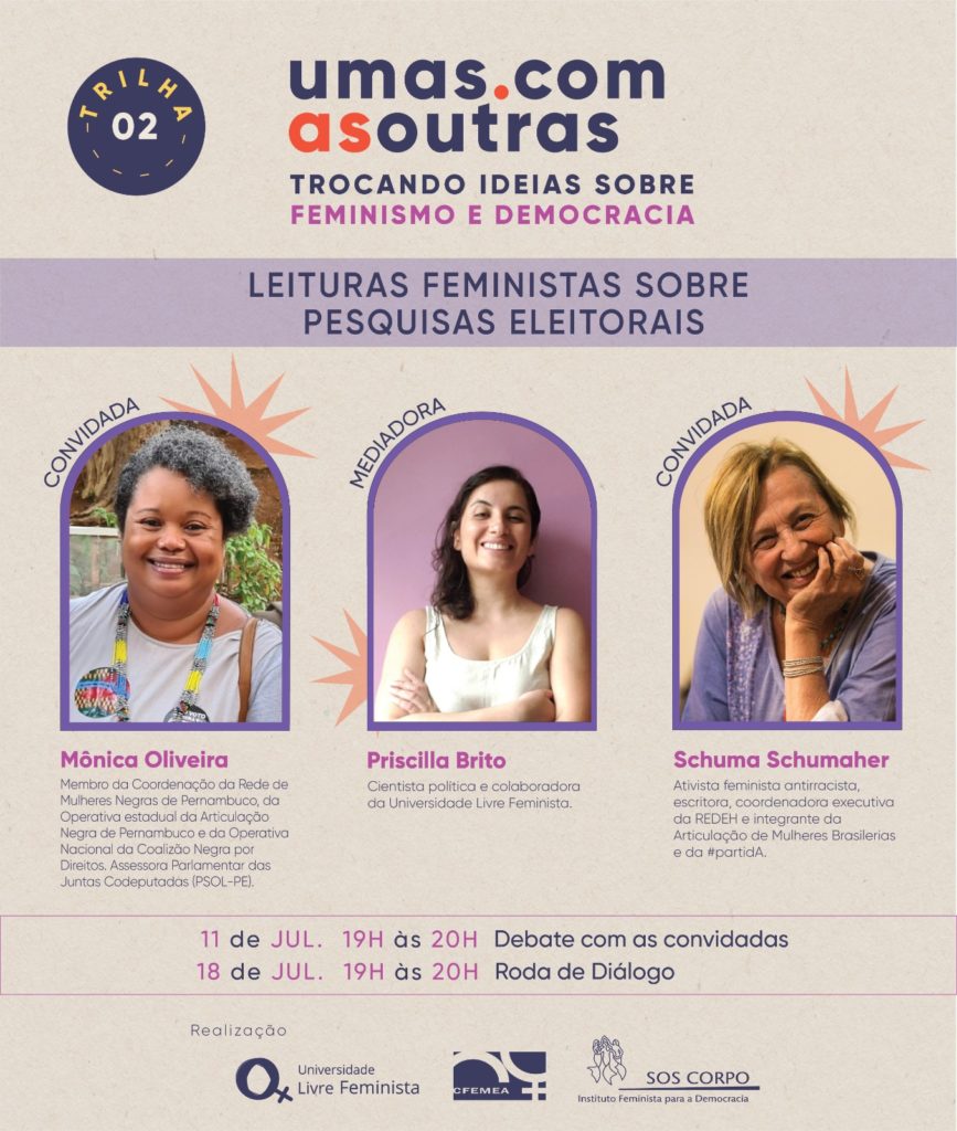 Card com fundo claro, escrito em azul, roxo e laranja. Título: Umas com as outras - trocando ideias sobre feminismo e democracia. Trilha 2: Leituras feministas sobre pesquisas eleitorais. No centro, fotografias das três participantes, Mônica Oliveira, Priscilla Brito e Schuma Schumaher. Encontros: 11/07 das 19h às 20h - Debate com as convidadas. 18/07 das 19h às 20h - Roda de Diálogo. Realização: Universidade Livre Feminista, CFEMEA e SOS Corpo. Fim da descrição.