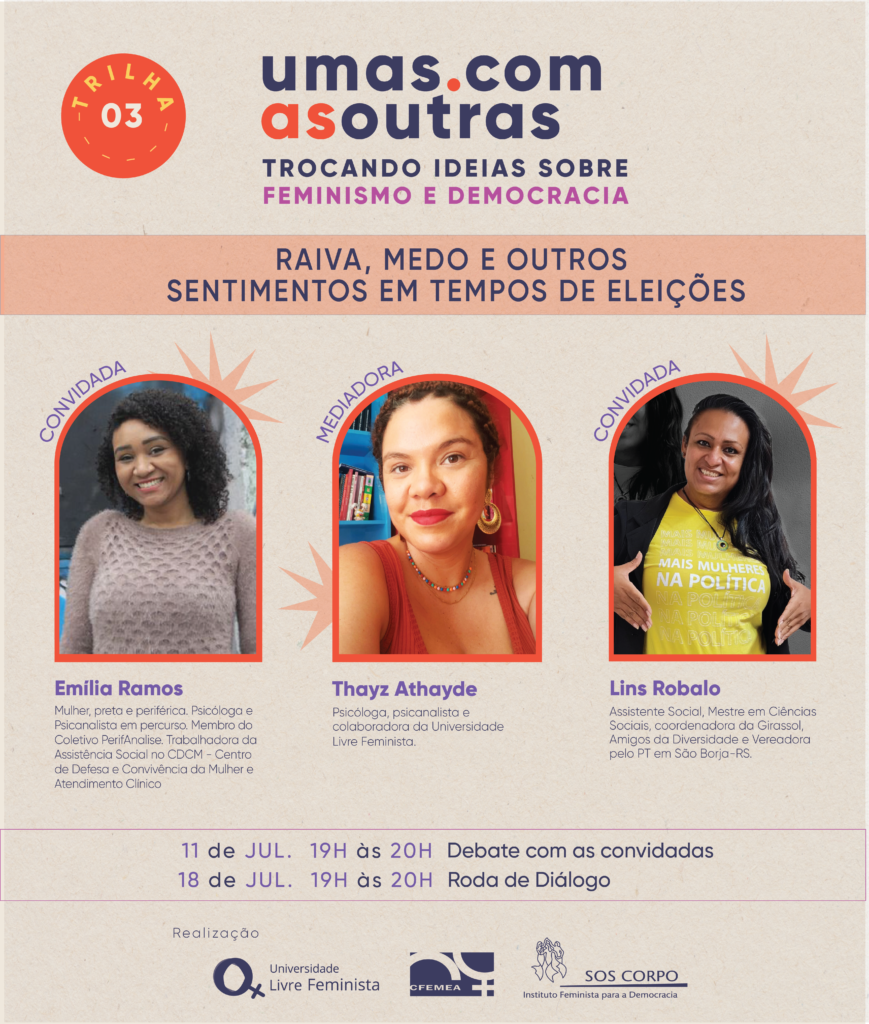 Card com fundo claro, escrito em azul, roxo e laranja: umas com as outras - trocando ideias sobre feminismo e democracia. Trilha 3. Abaixo, o título: Raiva, medo e outros sentimentos em tempos de eleições. No centro, fotografias das três participantes. Encontros: 01/08 das 19:00 às 20:00 - Debate com as convidadas. 08/08 das 19:00 às 20:00 - Roda de Diálogo. Realização: Universidade Livre Feminista, CFEMEA e SOS Corpo. Fim da descrição.