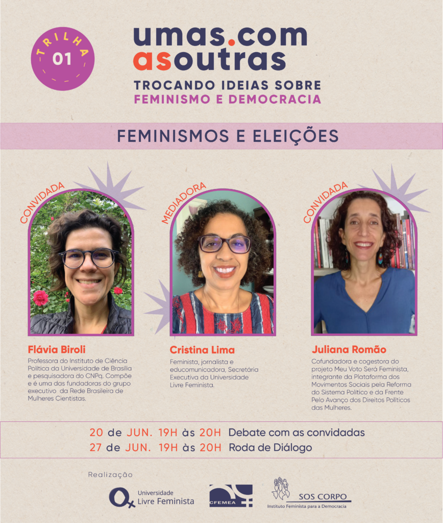 Card com fundo claro, escrito em azul, roxo e laranja. Título: Umas com as outras - trocando ideias sobre feminismo e democracia. Trilha 1: Feminismo e eleições. No centro, fotografias das três participantes, Flávia Biroli, Cristina Lima e Juliana Romão. Encontros: 20/06 das 19h às 20h - Debate com as convidadas.  27/06 das 19h às 20h - Roda de Diálogo. Realização: Universidade Livre Feminista, CFEMEA e SOS Corpo. Fim da descrição.