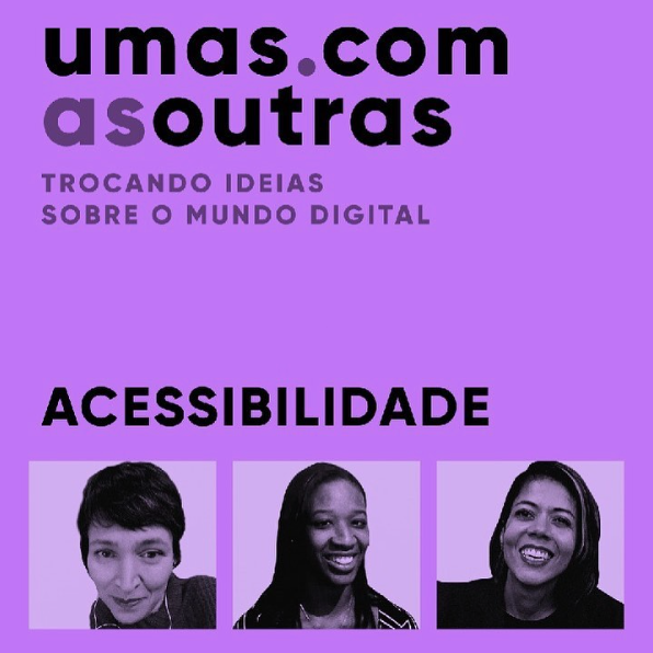 Card com fundo lilás. Acima à esquerda, está a marca, em preto e roxo, do ciclo de Webinários Umas com as outras: tocando ideias sobre o mundo digital. Abaixo lê-se em preto: Acessibilidade. Abaixo estão as fotos de três mulheres com filtro lilás. A primeira é uma mulher branca de cabelos curtos e franja, a segunda é uma mulher negra de cabelos compridos e trançados, ela está sorrindo, a terceira é uma mulher de pele clara, de cabelos curtos e lisos até o ombro, ela está sorrindo. Fim da descrição.